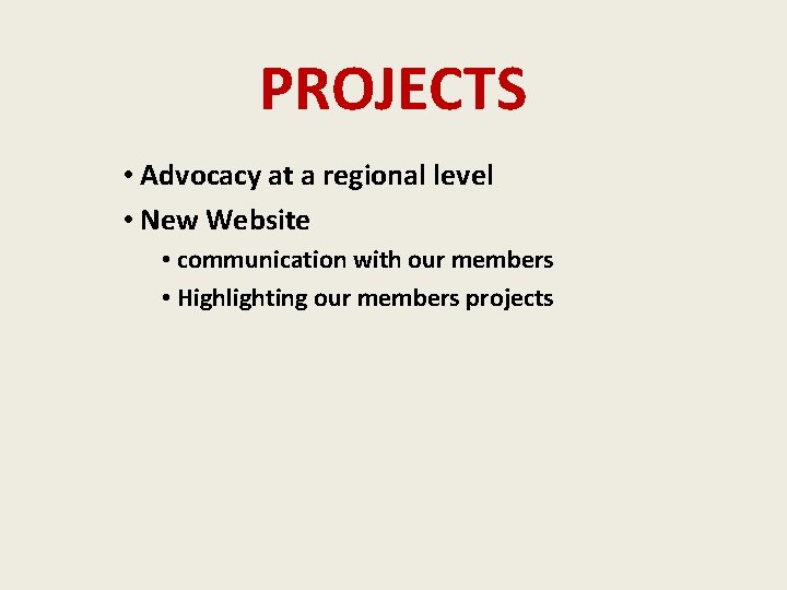 PROJECTS • Advocacy at a regional level • New Website • communication with our