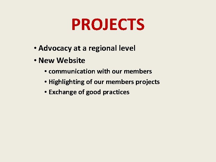 PROJECTS • Advocacy at a regional level • New Website • communication with our