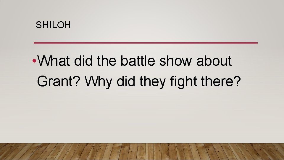 SHILOH • What did the battle show about Grant? Why did they fight there?