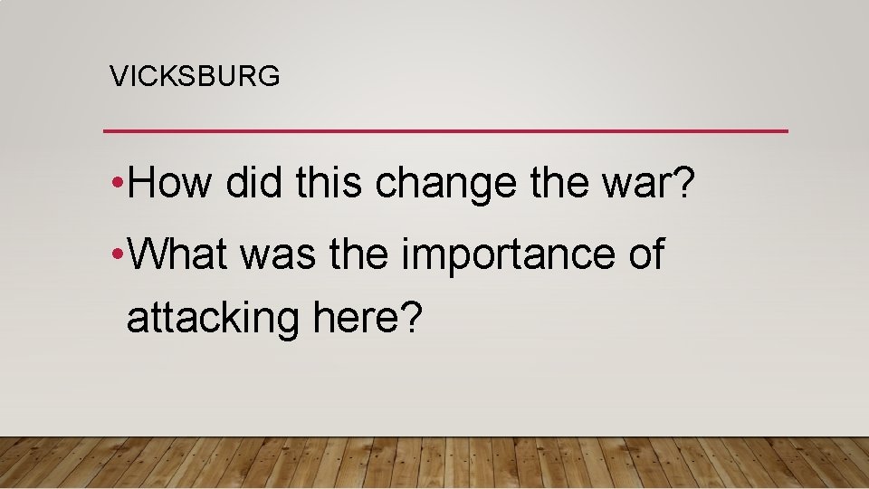 VICKSBURG • How did this change the war? • What was the importance of