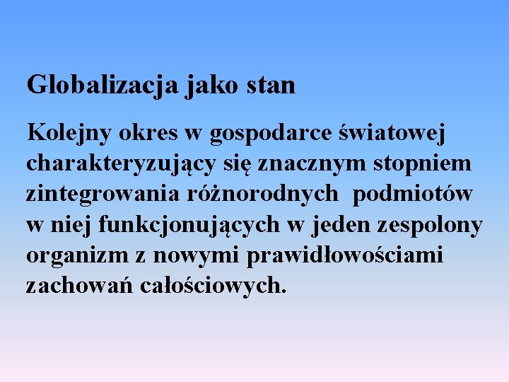 Globalizacja jako stan Kolejny okres w gospodarce światowej charakteryzujący się znacznym stopniem zintegrowania różnorodnych