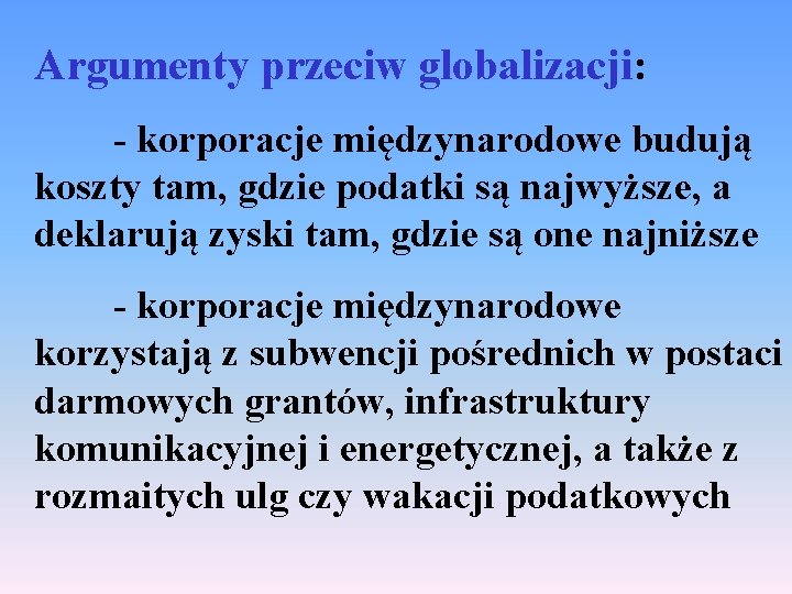 Argumenty przeciw globalizacji: - korporacje międzynarodowe budują koszty tam, gdzie podatki są najwyższe, a