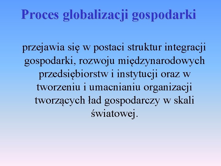 Proces globalizacji gospodarki przejawia się w postaci struktur integracji gospodarki, rozwoju międzynarodowych przedsiębiorstw i