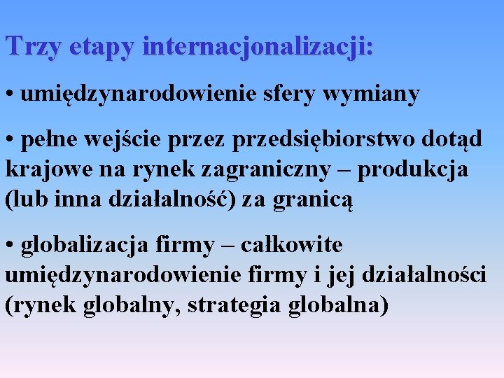Trzy etapy internacjonalizacji: • umiędzynarodowienie sfery wymiany • pełne wejście przez przedsiębiorstwo dotąd krajowe