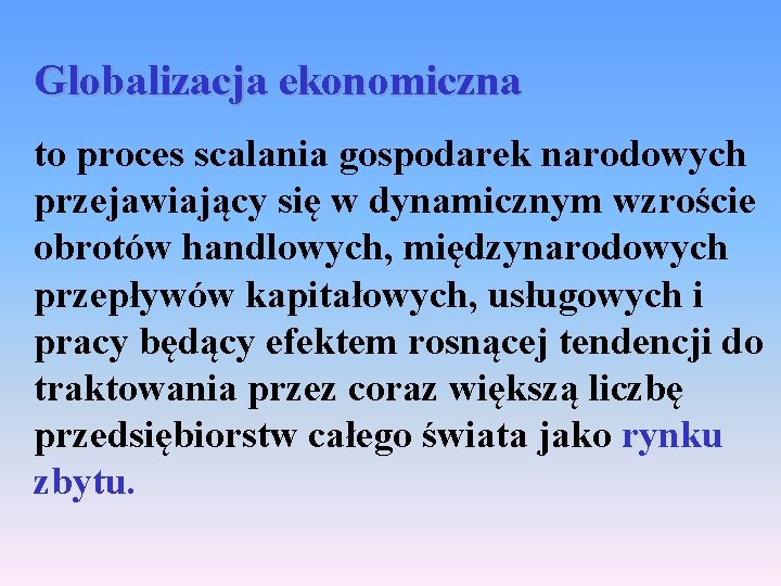 Globalizacja ekonomiczna to proces scalania gospodarek narodowych przejawiający się w dynamicznym wzroście obrotów handlowych,