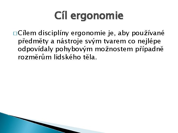 Cíl ergonomie � Cílem disciplíny ergonomie je, aby používané předměty a nástroje svým tvarem