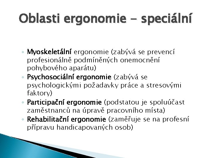 Oblasti ergonomie - speciální ◦ Myoskeletální ergonomie (zabývá se prevencí profesionálně podmíněných onemocnění pohybového