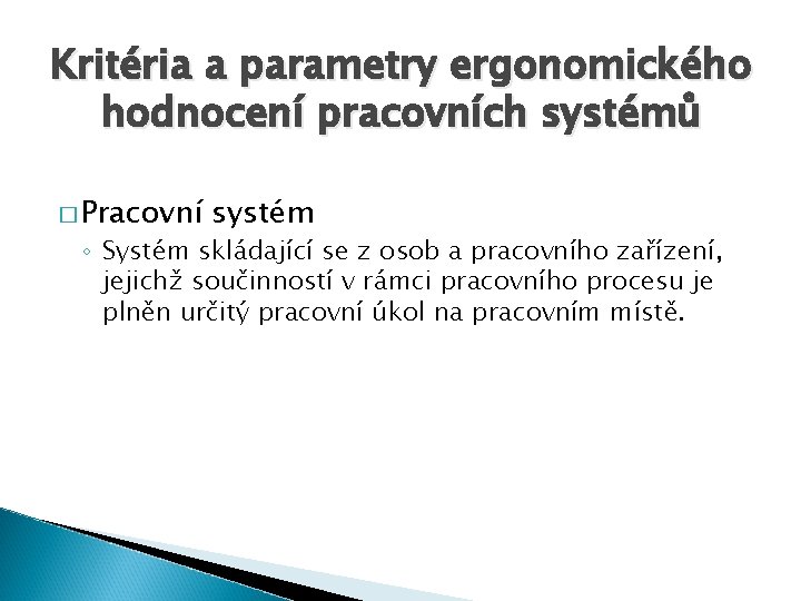 Kritéria a parametry ergonomického hodnocení pracovních systémů � Pracovní systém ◦ Systém skládající se