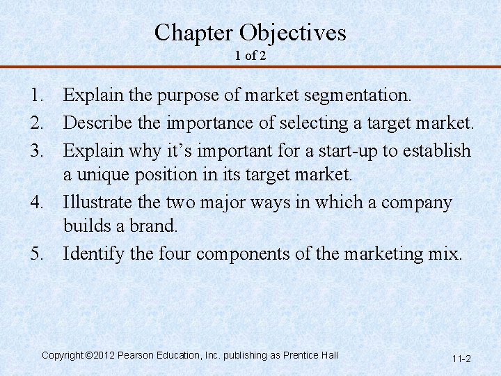 Chapter Objectives 1 of 2 1. Explain the purpose of market segmentation. 2. Describe