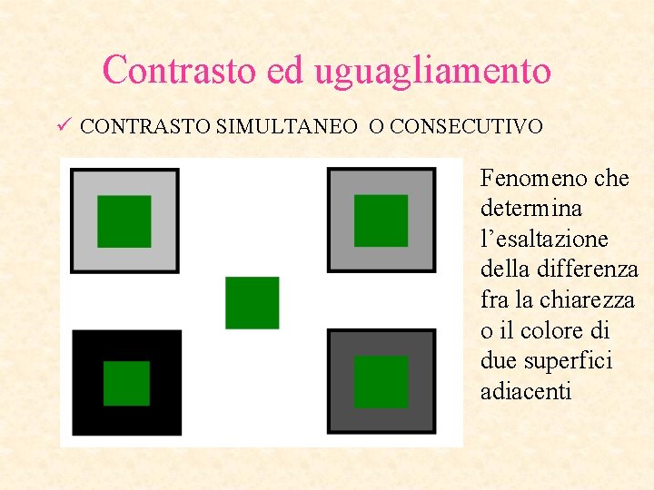 Contrasto ed uguagliamento ü CONTRASTO SIMULTANEO O CONSECUTIVO Fenomeno che determina l’esaltazione della differenza