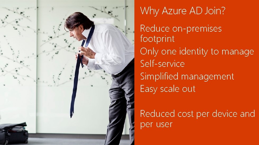 Why Azure AD Join? Reduce on-premises footprint Only one identity to manage Self-service Simplified