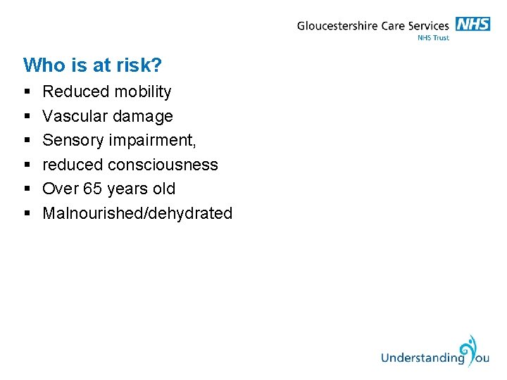 Who is at risk? § § § Reduced mobility Vascular damage Sensory impairment, reduced