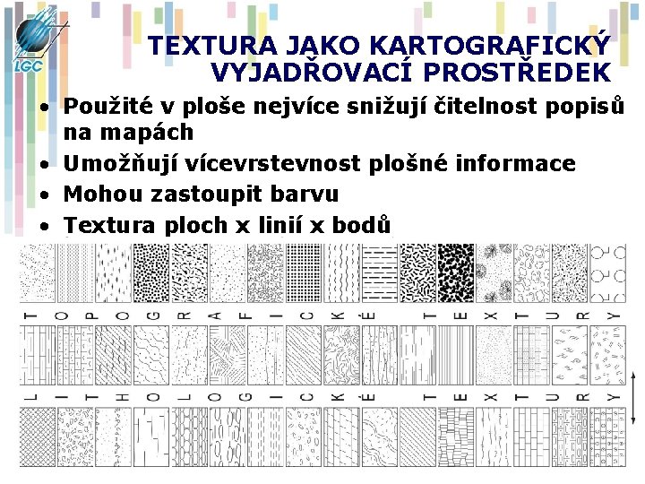 TEXTURA JAKO KARTOGRAFICKÝ VYJADŘOVACÍ PROSTŘEDEK • Použité v ploše nejvíce snižují čitelnost popisů na