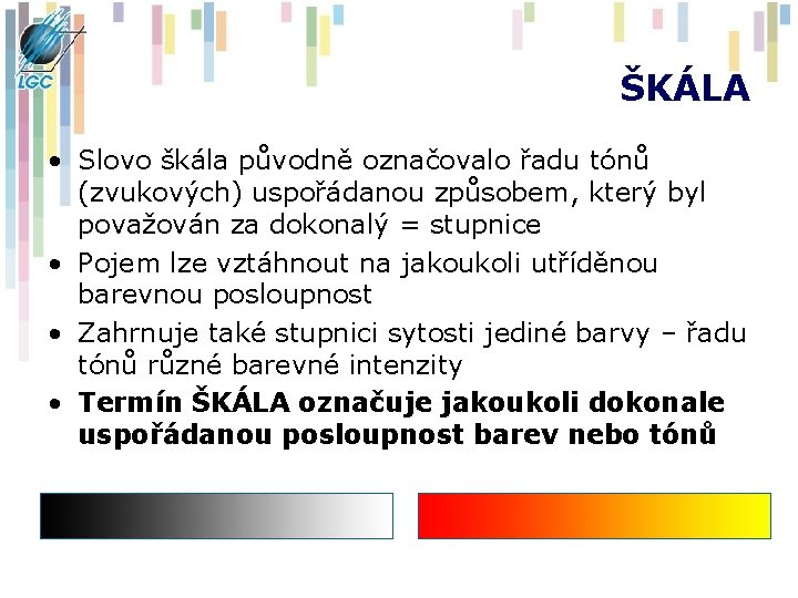 ŠKÁLA • Slovo škála původně označovalo řadu tónů (zvukových) uspořádanou způsobem, který byl považován