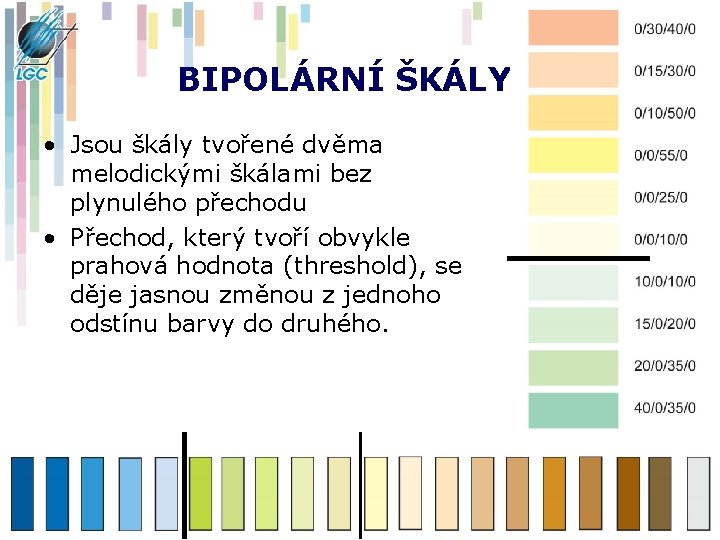 BIPOLÁRNÍ ŠKÁLY • Jsou škály tvořené dvěma melodickými škálami bez plynulého přechodu • Přechod,