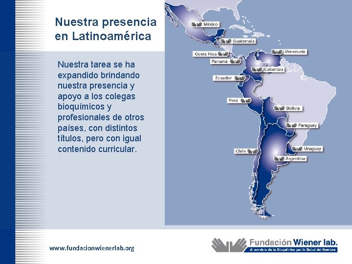 Nuestra presencia en Latinoamérica Nuestra tarea se ha expandido brindando nuestra presencia y apoyo
