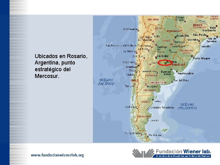 Ubicados en Rosario, Argentina, punto estratégico del Mercosur. www. fundacionwienerlab. org 