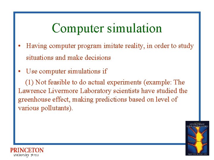Computer simulation • Having computer program imitate reality, in order to study situations and
