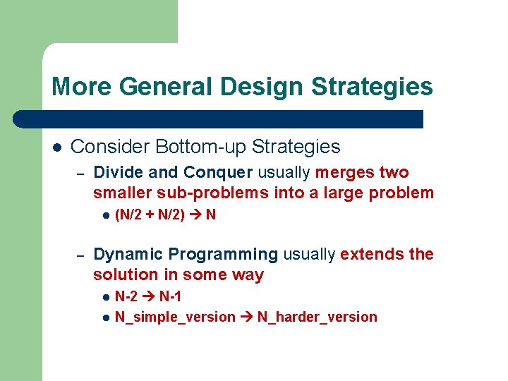 More General Design Strategies l Consider Bottom-up Strategies – Divide and Conquer usually merges