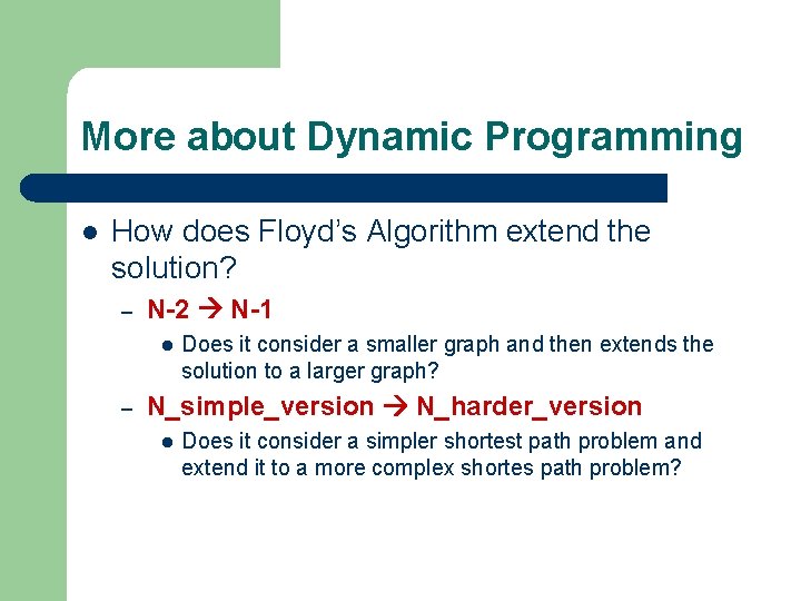 More about Dynamic Programming l How does Floyd’s Algorithm extend the solution? – N-2