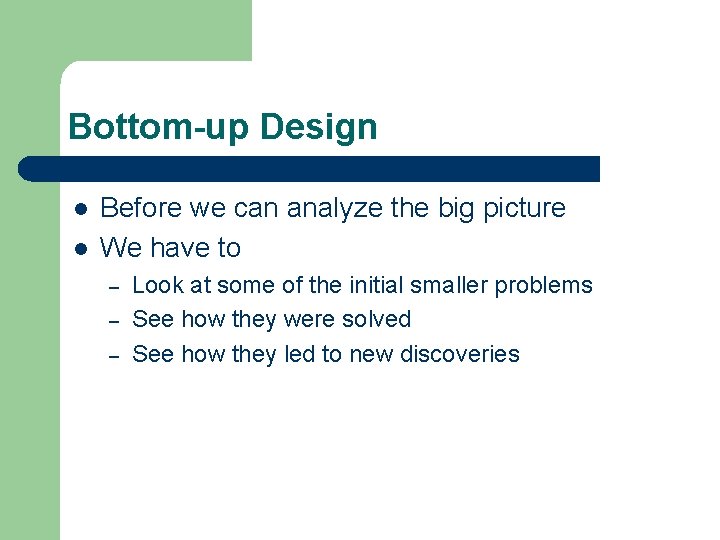 Bottom-up Design l l Before we can analyze the big picture We have to
