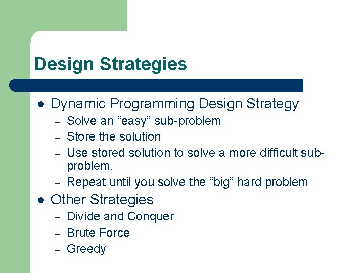 Design Strategies l Dynamic Programming Design Strategy – – l Solve an “easy” sub-problem