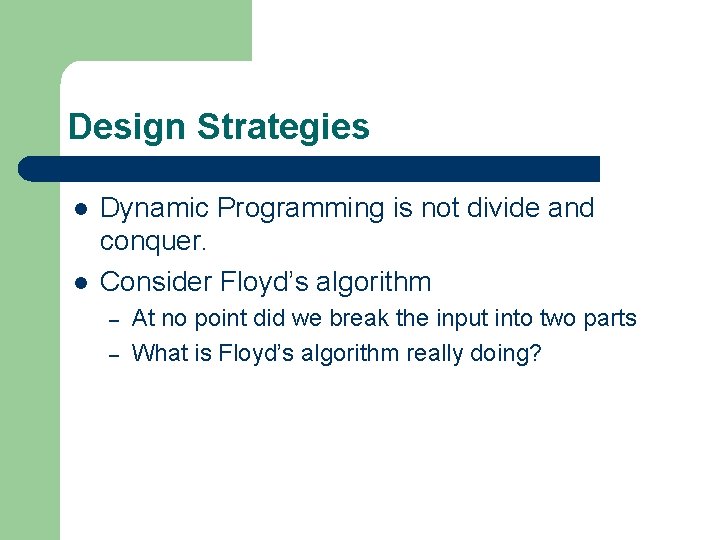 Design Strategies l l Dynamic Programming is not divide and conquer. Consider Floyd’s algorithm
