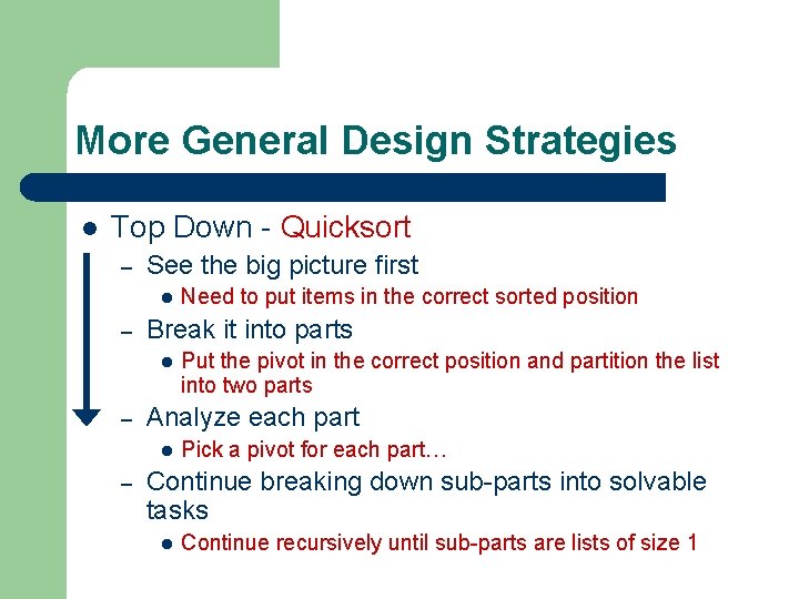 More General Design Strategies l Top Down - Quicksort – See the big picture