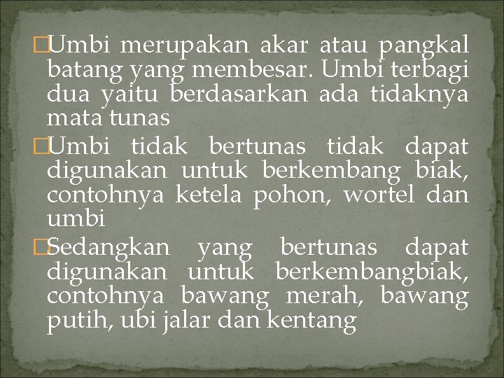 �Umbi merupakan akar atau pangkal batang yang membesar. Umbi terbagi dua yaitu berdasarkan ada