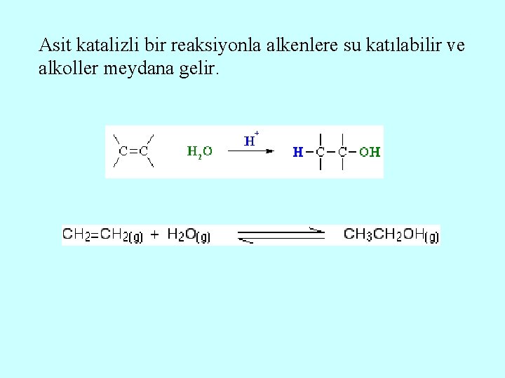 Asit katalizli bir reaksiyonla alkenlere su katılabilir ve alkoller meydana gelir. 