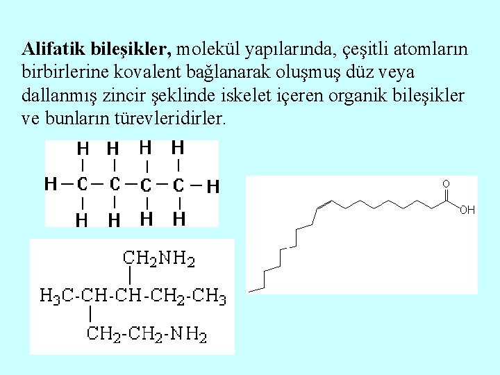 Alifatik bileşikler, molekül yapılarında, çeşitli atomların birbirlerine kovalent bağlanarak oluşmuş düz veya dallanmış zincir