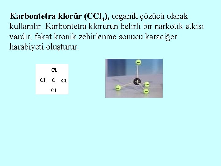 Karbontetra klorür (CCl 4), organik çözücü olarak kullanılır. Karbontetra klorürün belirli bir narkotik etkisi