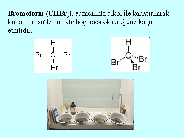 Bromoform (CHBr 3), eczacılıkta alkol ile karıştırılarak kullanılır; sütle birlikte boğmaca öksürüğüne karşı etkilidir.