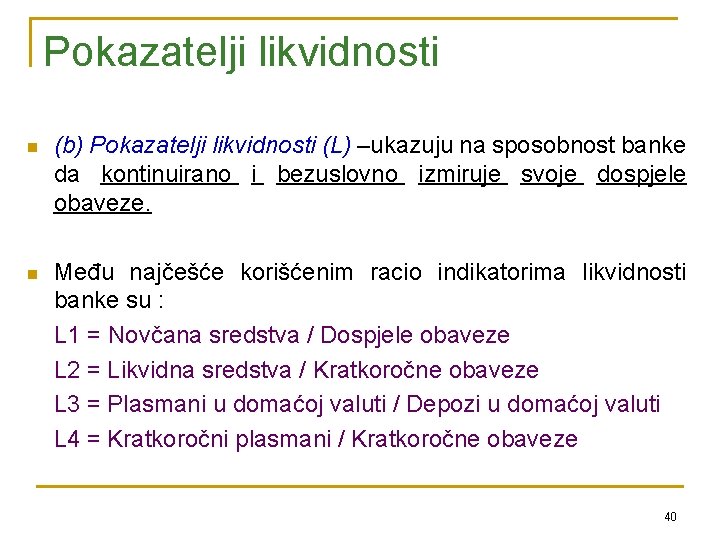 Pokazatelji likvidnosti n (b) Pokazatelji likvidnosti (L) –ukazuju na sposobnost banke da kontinuirano i