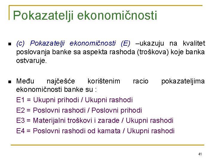 Pokazatelji ekonomičnosti n (c) Pokazatelji ekonomičnosti (E) –ukazuju na kvalitet poslovanja banke sa aspekta