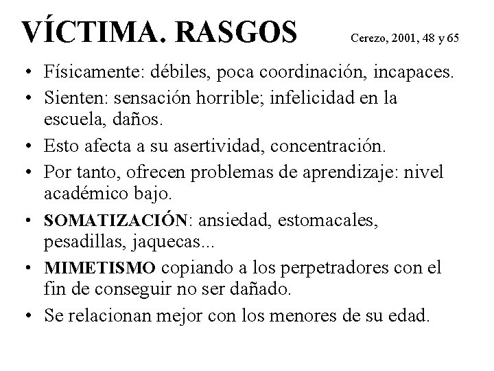 VÍCTIMA. RASGOS Cerezo, 2001, 48 y 65 • Físicamente: débiles, poca coordinación, incapaces. •
