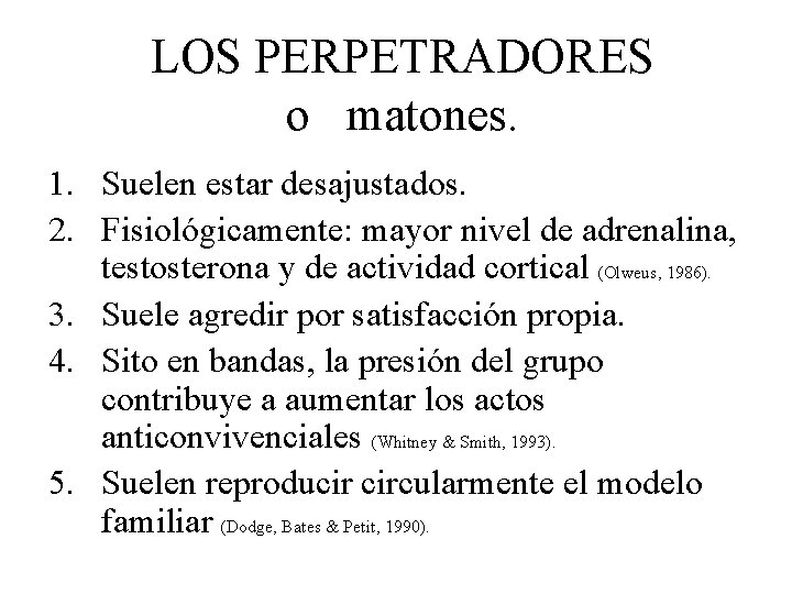 LOS PERPETRADORES o matones. 1. Suelen estar desajustados. 2. Fisiológicamente: mayor nivel de adrenalina,