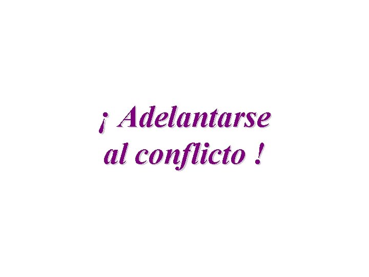 ¡ Adelantarse al conflicto ! 