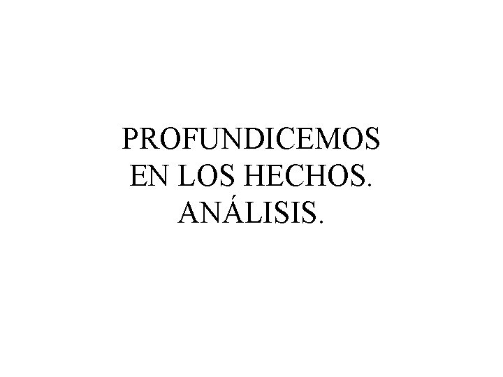 PROFUNDICEMOS EN LOS HECHOS. ANÁLISIS. 