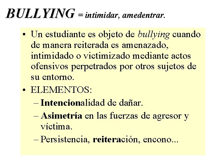 BULLYING = intimidar, amedentrar. • Un estudiante es objeto de bullying cuando de manera