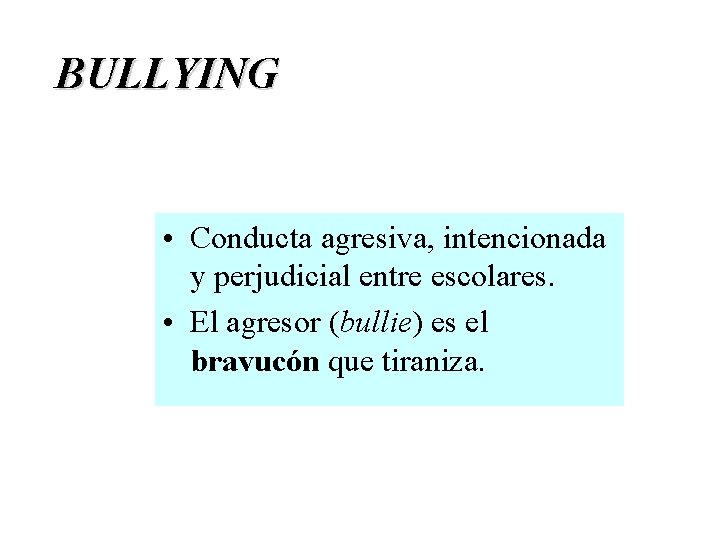 BULLYING • Conducta agresiva, intencionada y perjudicial entre escolares. • El agresor (bullie) es