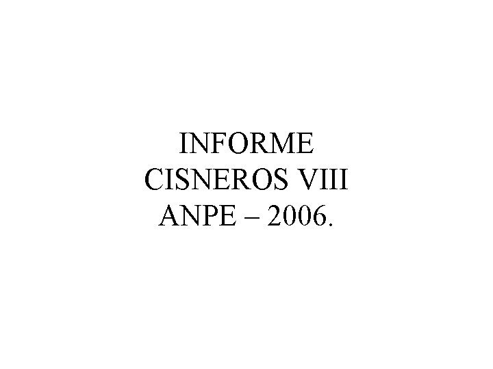INFORME CISNEROS VIII ANPE – 2006. 
