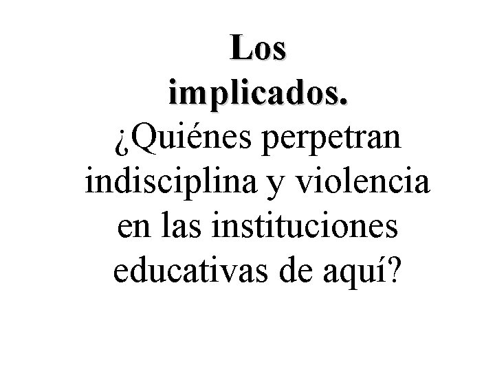 Los implicados. ¿Quiénes perpetran indisciplina y violencia en las instituciones educativas de aquí? 