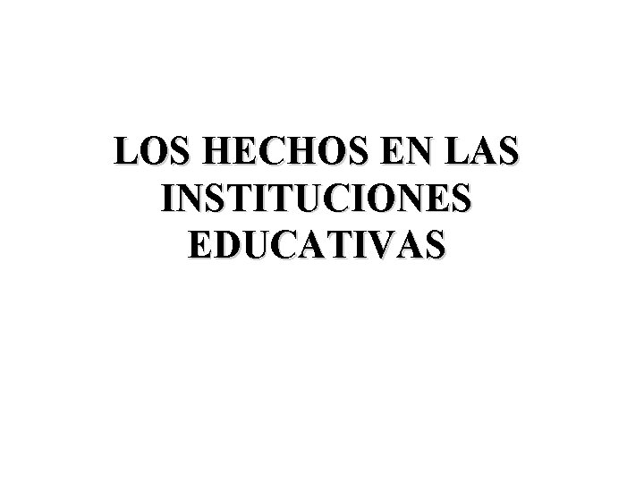 LOS HECHOS EN LAS INSTITUCIONES EDUCATIVAS 