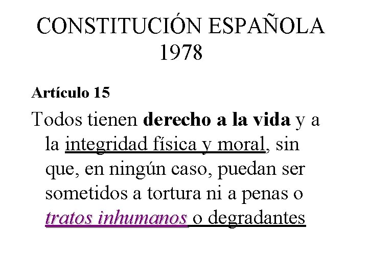 CONSTITUCIÓN ESPAÑOLA 1978 Artículo 15 Todos tienen derecho a la vida y a la