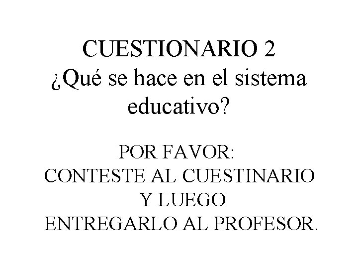 CUESTIONARIO 2 ¿Qué se hace en el sistema educativo? POR FAVOR: CONTESTE AL CUESTINARIO