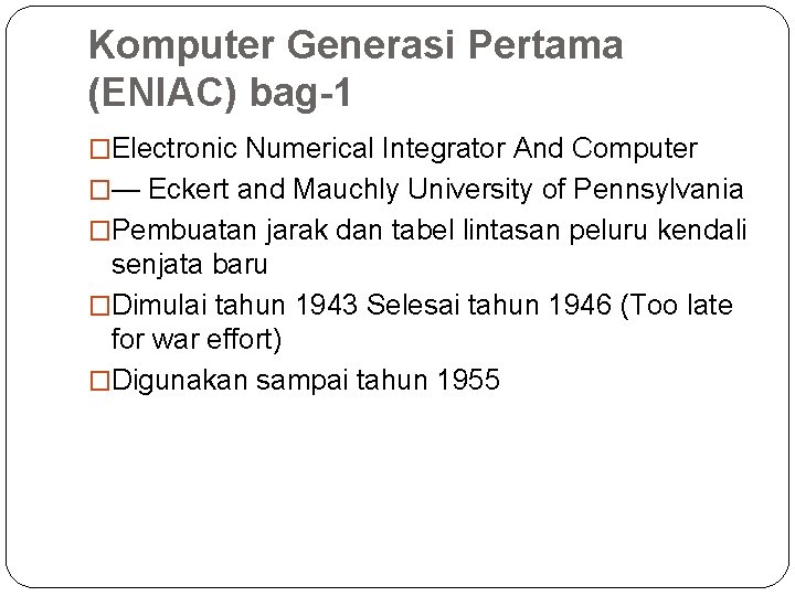 Komputer Generasi Pertama (ENIAC) bag-1 �Electronic Numerical Integrator And Computer �— Eckert and Mauchly