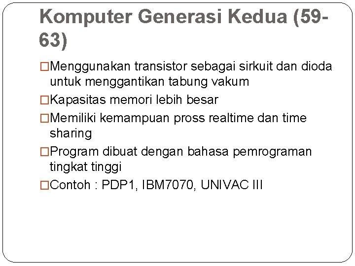 Komputer Generasi Kedua (5963) �Menggunakan transistor sebagai sirkuit dan dioda untuk menggantikan tabung vakum