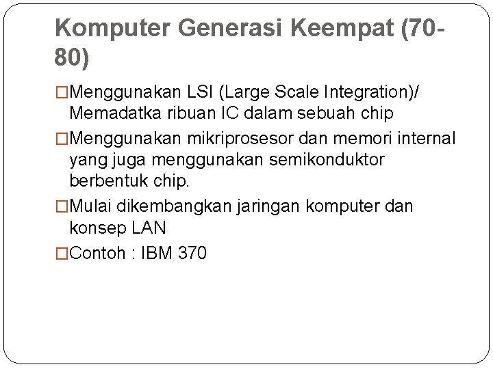 Komputer Generasi Keempat (7080) �Menggunakan LSI (Large Scale Integration)/ Memadatka ribuan IC dalam sebuah