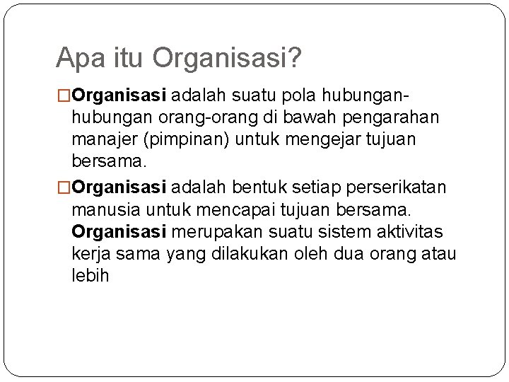 Apa itu Organisasi? �Organisasi adalah suatu pola hubungan- hubungan orang-orang di bawah pengarahan manajer